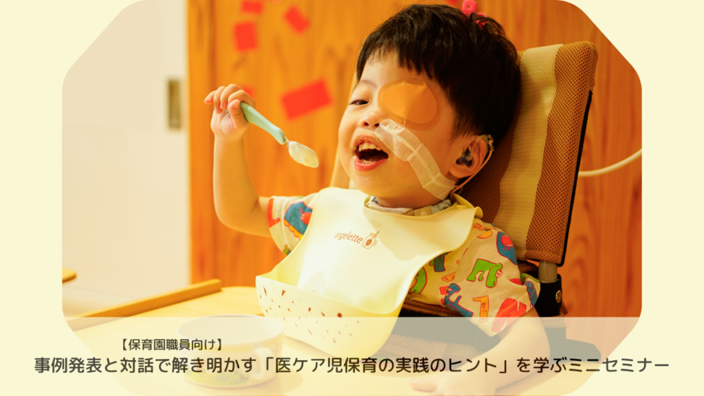 【保育園職員向け】事例発表と対話で解き明かす「医ケア児保育の実践のヒント」を学ぶミニセミナー開催【3/24(火)オンライン開催・参加無料】